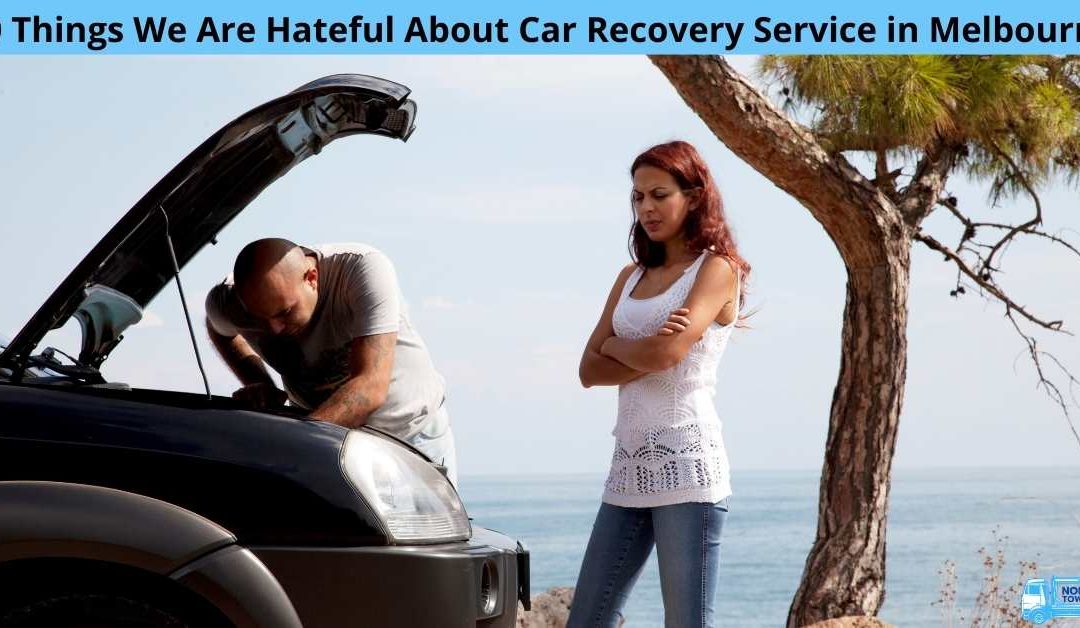 10 Things We Are Hateful About Car Recovery Service in Melbourne