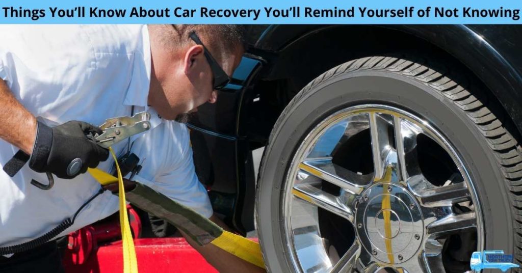 Things You’ll Know About Car Recovery You’ll Remind Yourself of Not Knowing