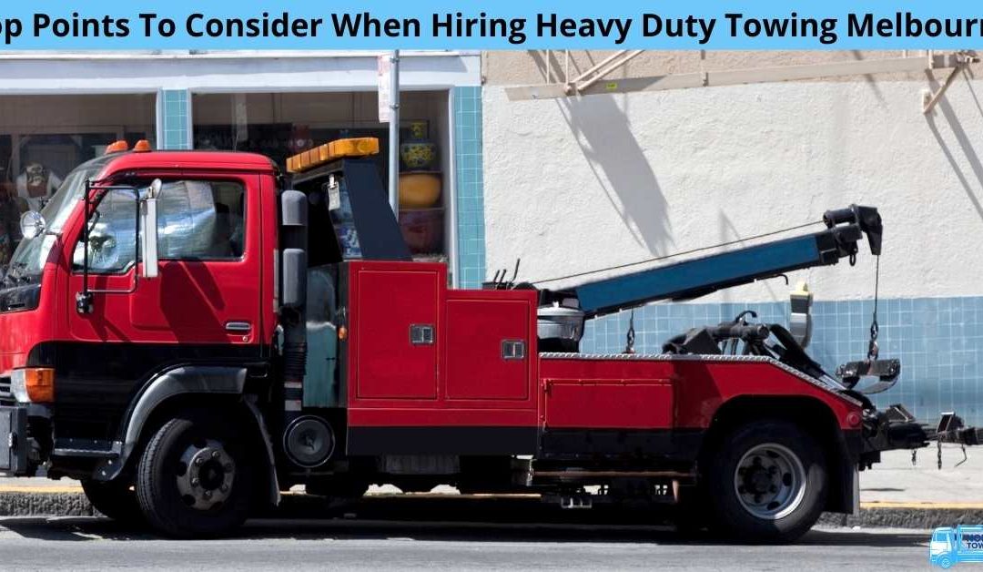 Top Points To Consider When Hiring Heavy Duty Towing Melbourne