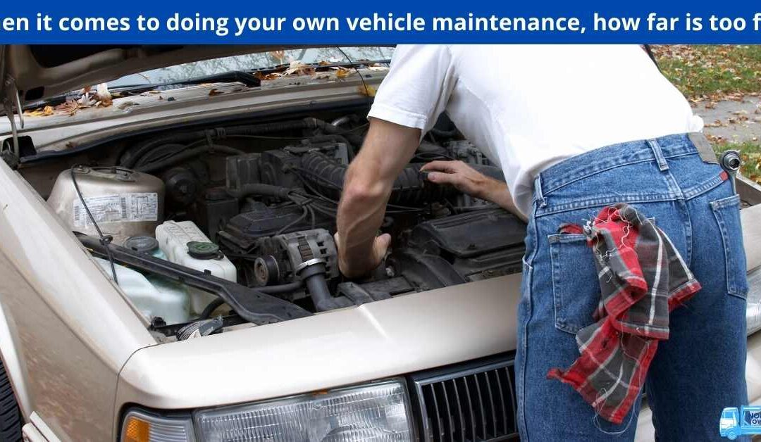 When it comes to doing your own vehicle maintenance, how far is too far?