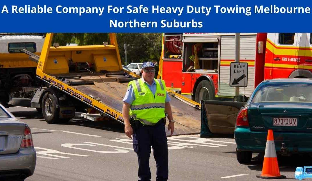 A Reliable Company For Safe Heavy Duty Towing Melbourne Northern Suburbs