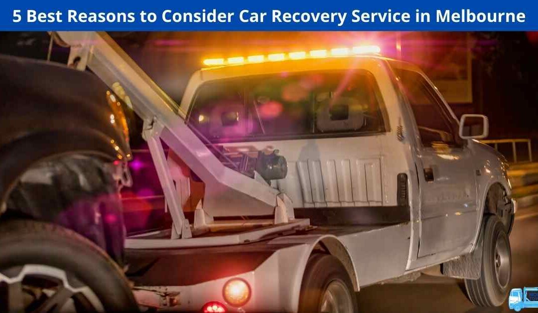 5 Best Reasons to Consider Car Recovery Service in Melbourne