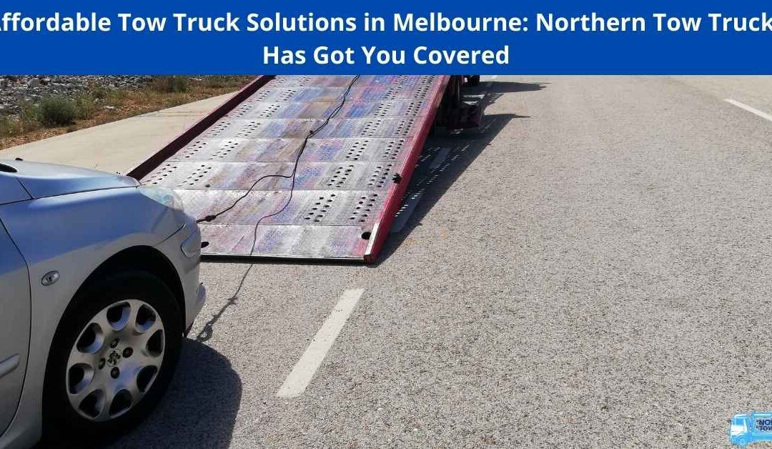 Affordable Tow Truck Solutions in Melbourne: Northern Tow Trucks Has Got You Covered