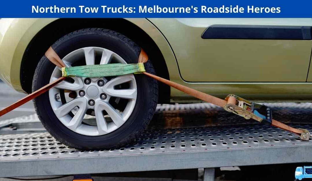 Northern Tow Trucks: Melbourne’s Roadside Heroes