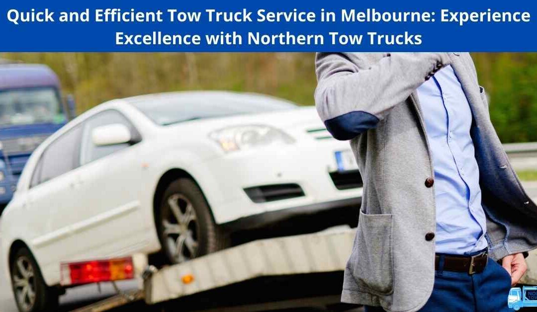 Quick and Efficient Tow Truck Service in Melbourne: Experience Excellence with Northern Tow Trucks