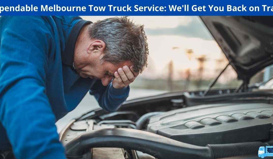 Dependable Melbourne Tow Truck Service: We’ll Get You Back on Track