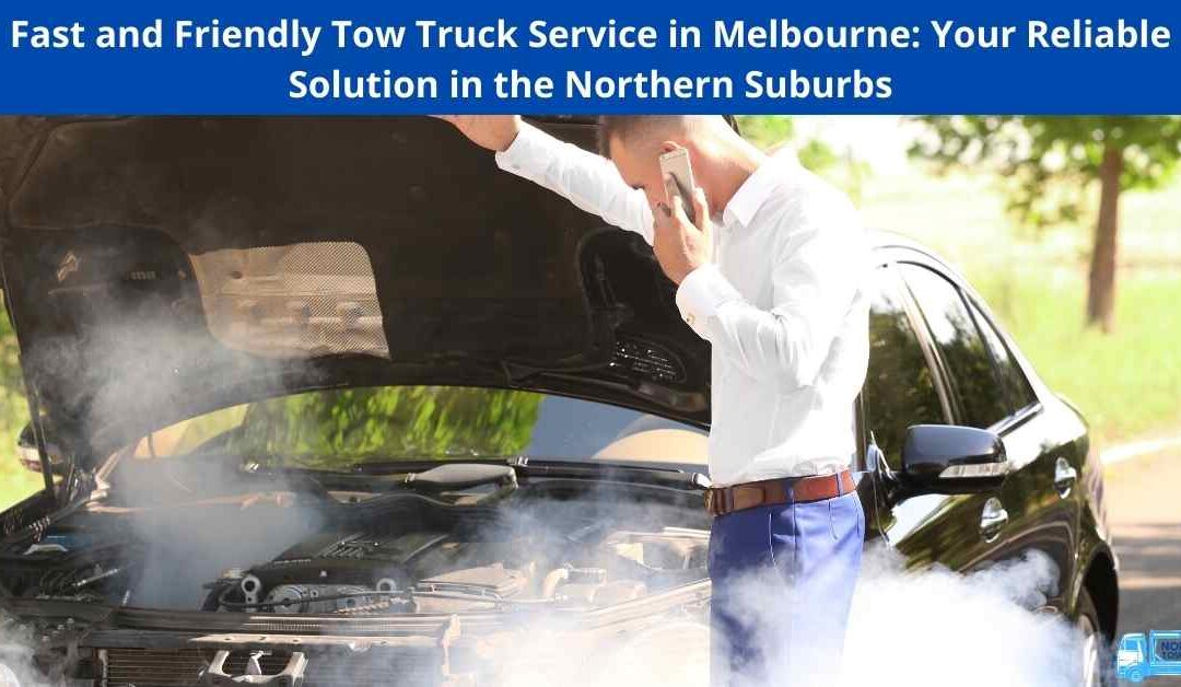 Fast and Friendly Tow Truck Service in Melbourne: Your Reliable Solution in the Northern Suburbs