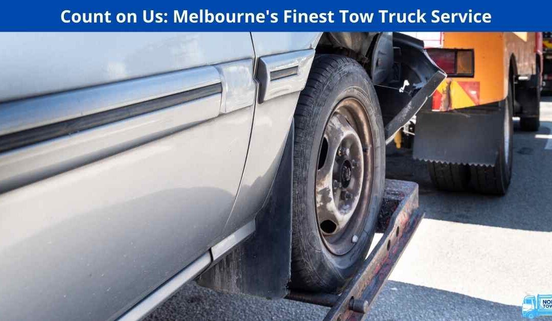 Count on Us: Melbourne’s Finest Tow Truck Service