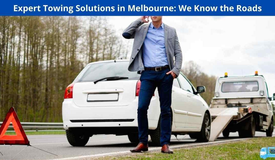 Expert Towing Solutions in Melbourne: We Know the Roads