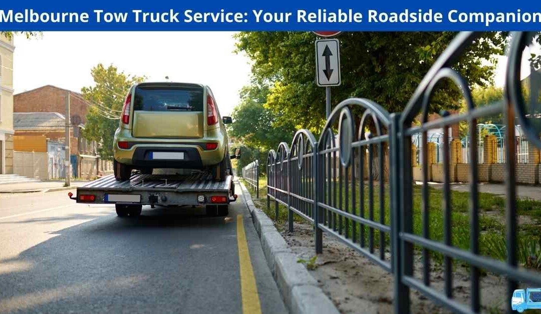 Melbourne Tow Truck Service: Your Reliable Roadside Companion