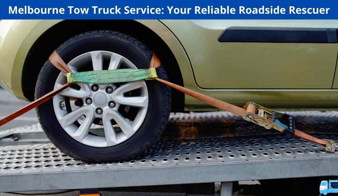 Melbourne Tow Truck Service: Your Reliable Roadside Rescuer