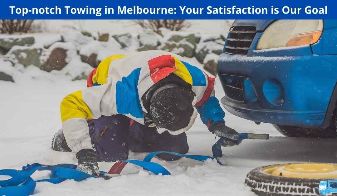 Top-notch Towing in Melbourne: Your Satisfaction is Our Goal