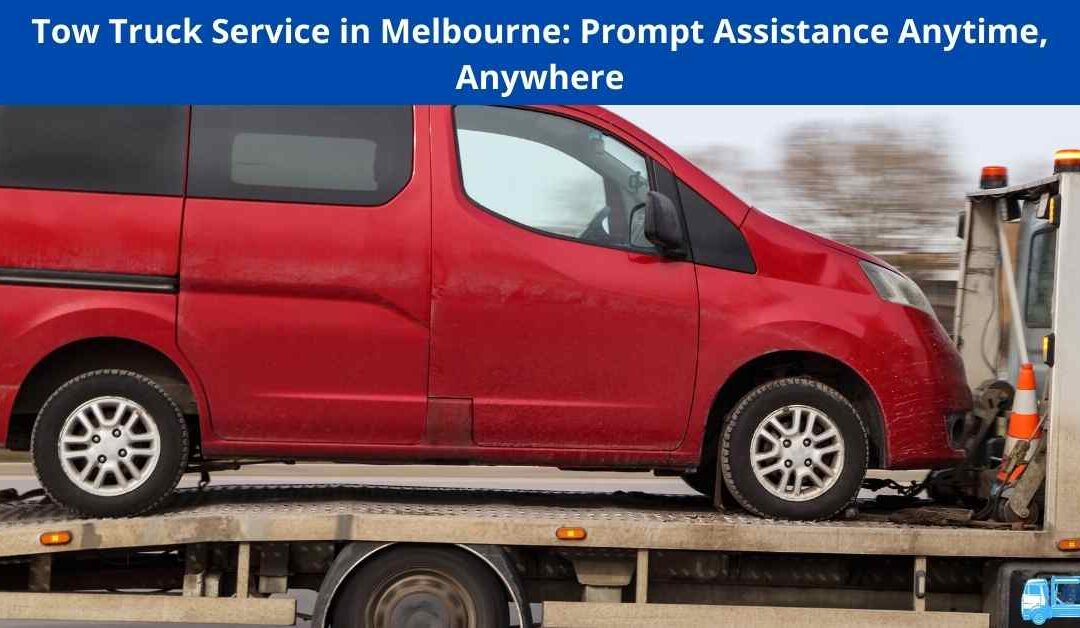 Tow Truck Service in Melbourne: Prompt Assistance Anytime, Anywhere