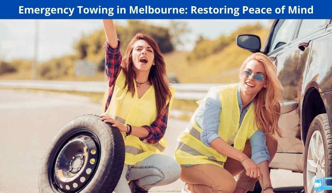 Emergency Towing in Melbourne: Restoring Peace of Mind