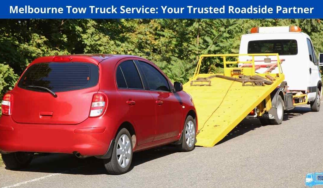 Melbourne Tow Truck Service: Your Trusted Roadside Partner