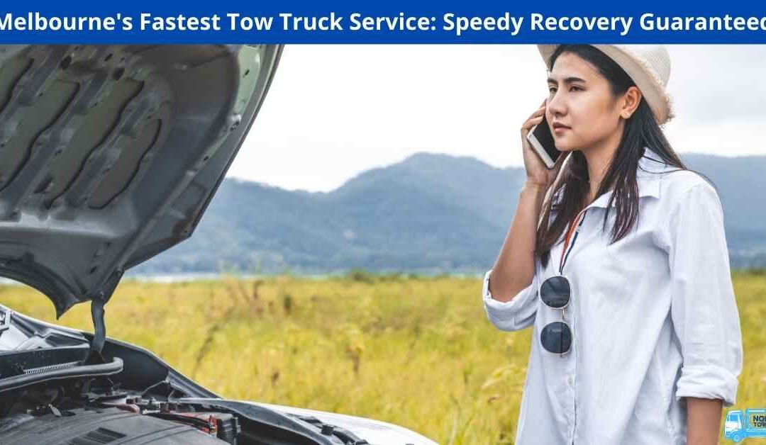 Melbourne’s Fastest Tow Truck Service: Speedy Recovery Guaranteed