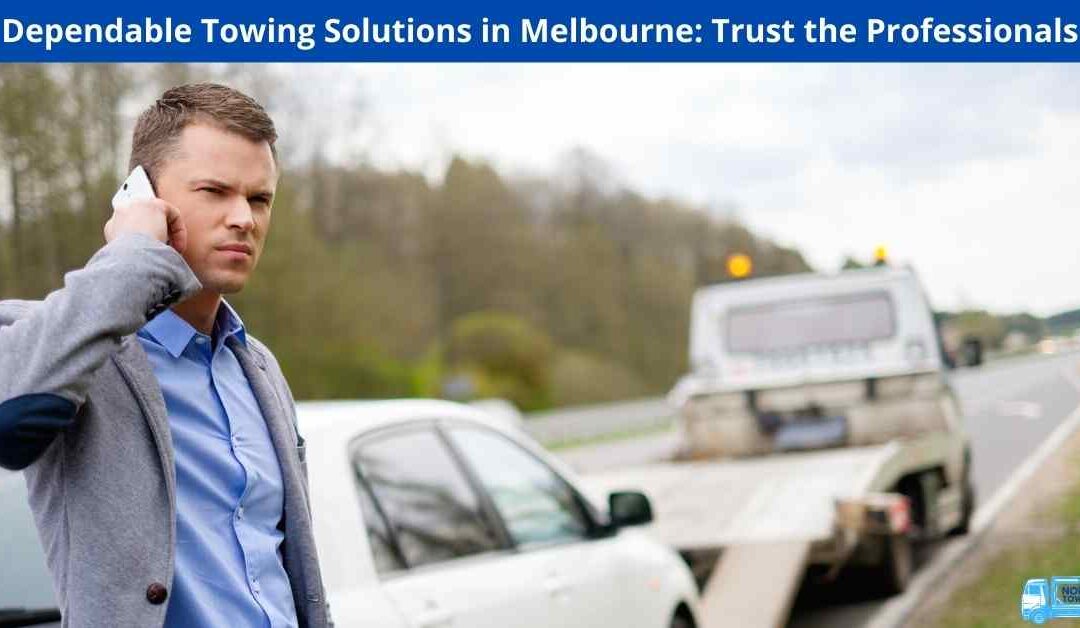 Dependable Towing Solutions in Melbourne: Trust the Professionals