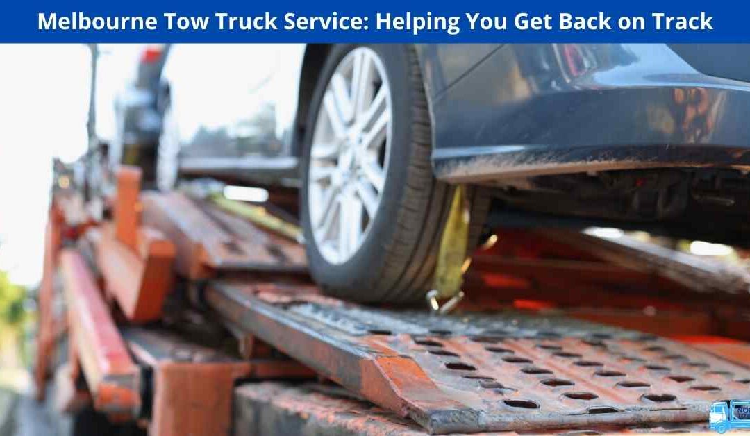 Melbourne Tow Truck Service: Helping You Get Back on Track