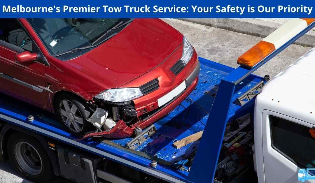 Melbourne’s Premier Tow Truck Service: Your Safety is Our Priority