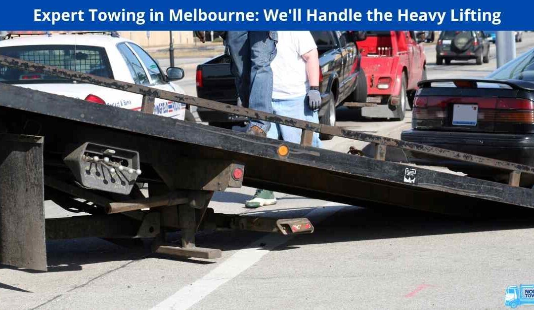 Expert Towing in Melbourne: We’ll Handle the Heavy Lifting