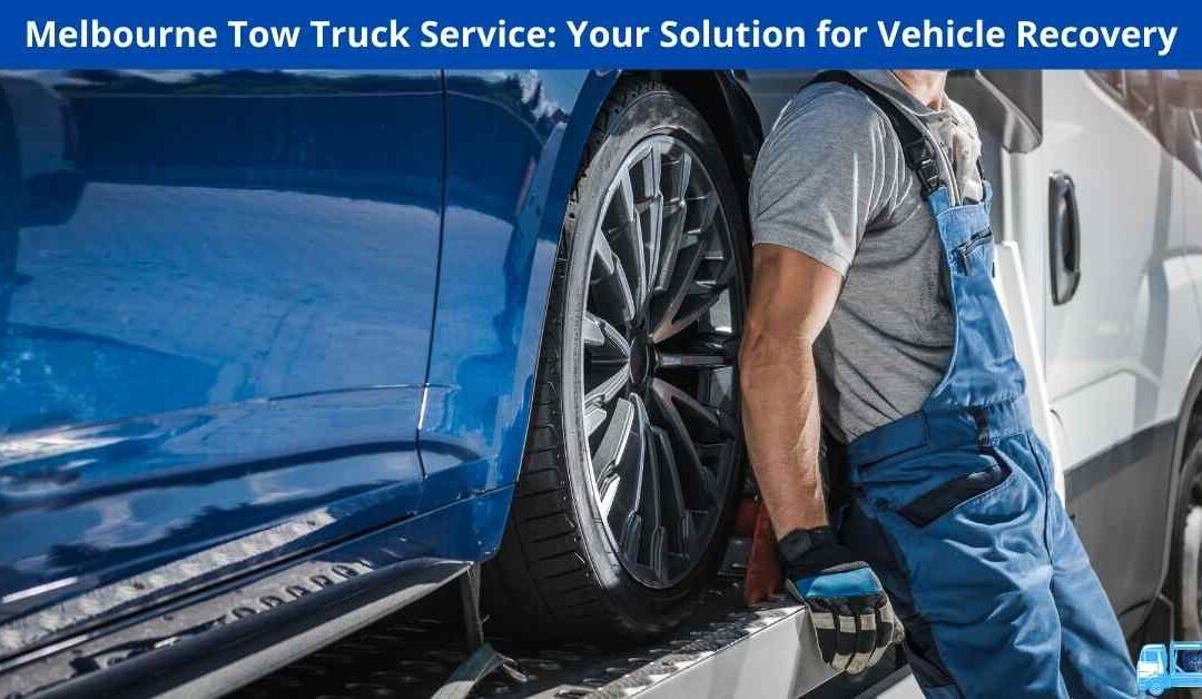 Melbourne Tow Truck Service: Your Solution for Vehicle Recovery