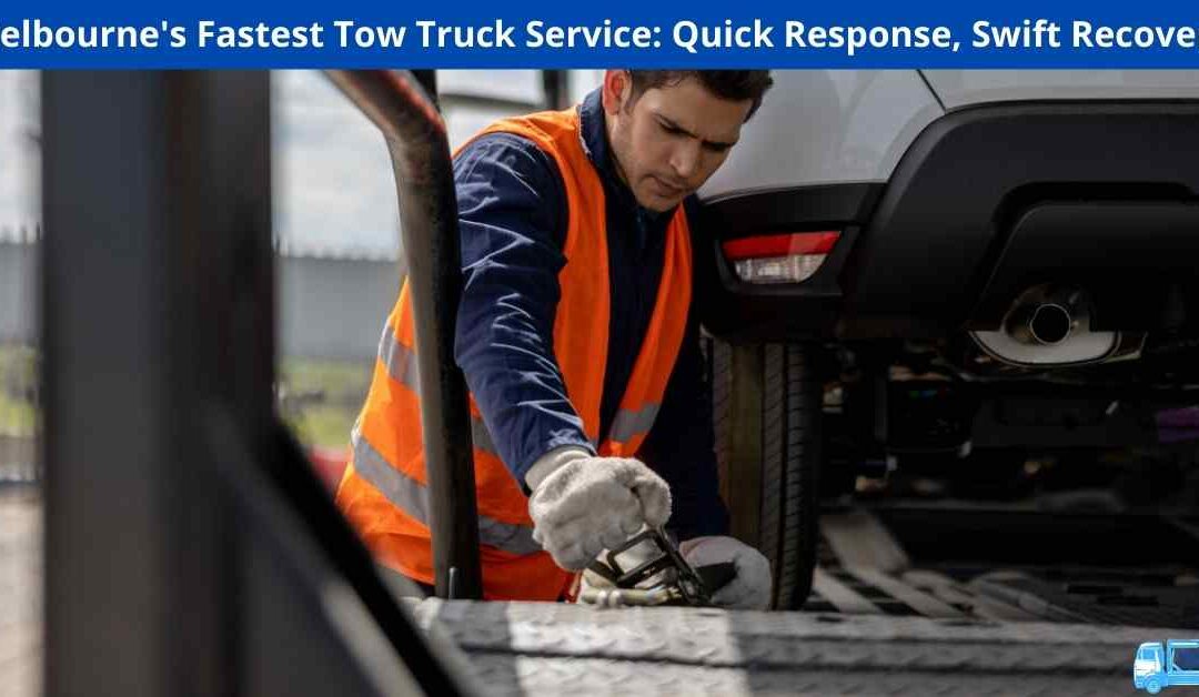 Melbourne’s Fastest Tow Truck Service: Quick Response, Swift Recovery