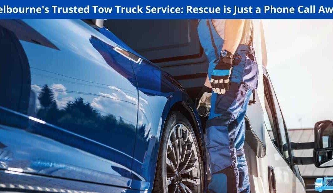 Melbourne’s Trusted Tow Truck Service: Rescue is Just a Phone Call Away