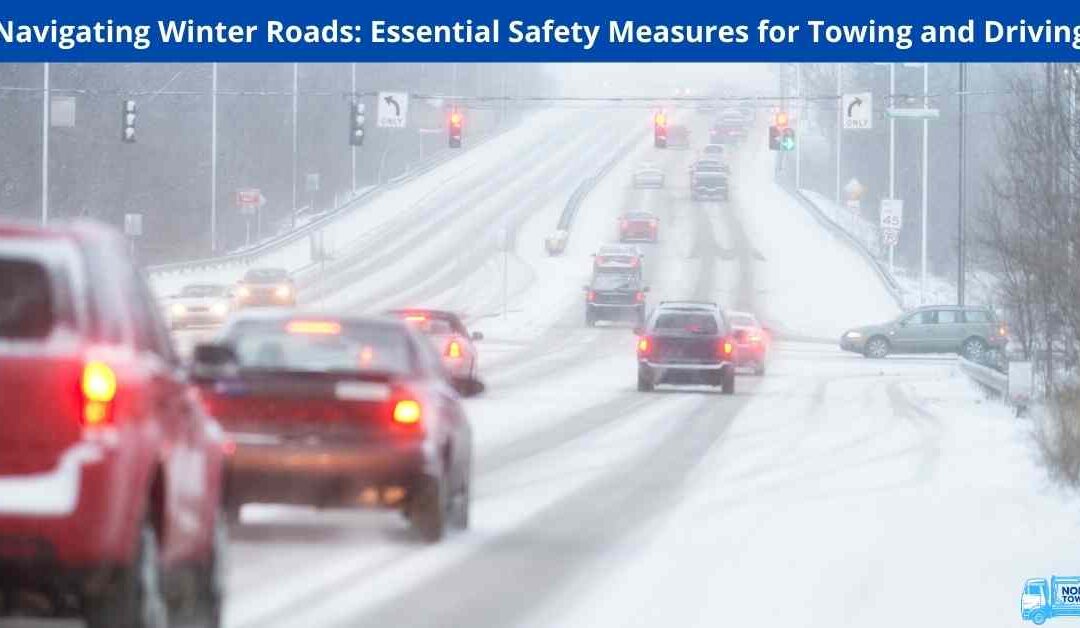Navigating Winter Roads: Essential Safety Measures for Towing and Driving