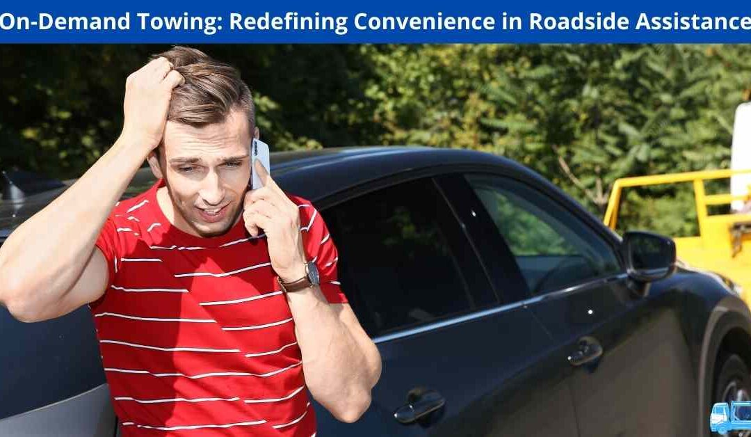 On-Demand Towing: Redefining Convenience in Roadside Assistance