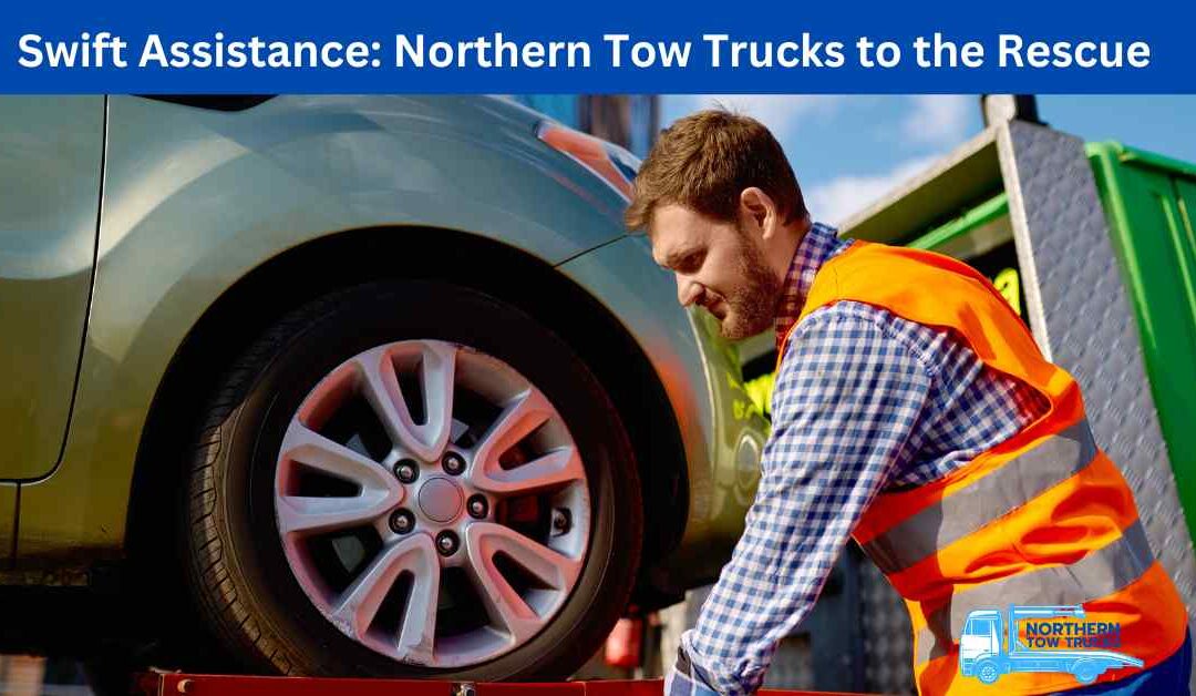 Swift Assistance Northern Tow Trucks to the Rescue