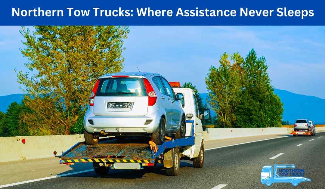 Northern Tow Trucks Where Assistance Never Sleeps