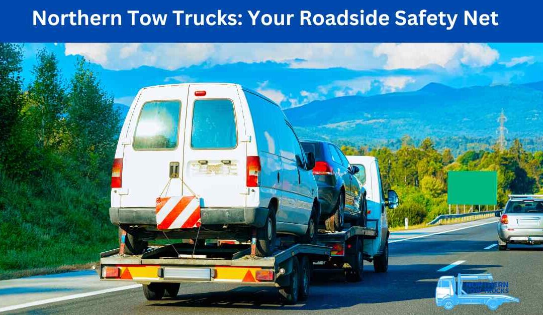 Northern Tow Trucks Your Roadside Safety Net