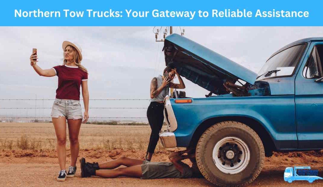 Northern Tow Trucks_ Your Gateway to Reliable Assistance