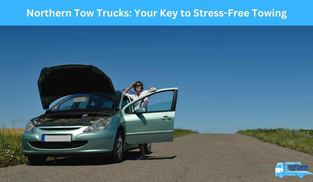 Northern Tow Trucks_ Your Key to Stress-Free Towing