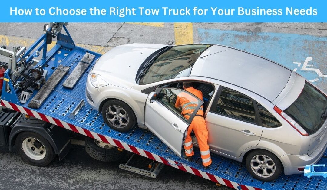 How to Choose the Right Tow Truck for Your Business Needs