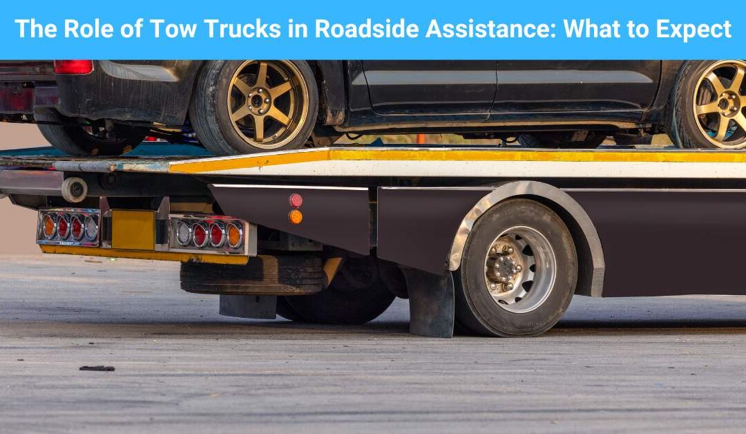 The Role of Tow Trucks in Roadside Assistance: What to Expect