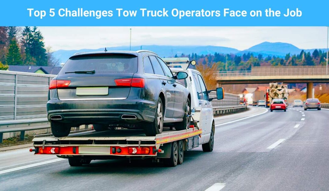 Top 5 Challenges Tow Truck Operators Face on the Job