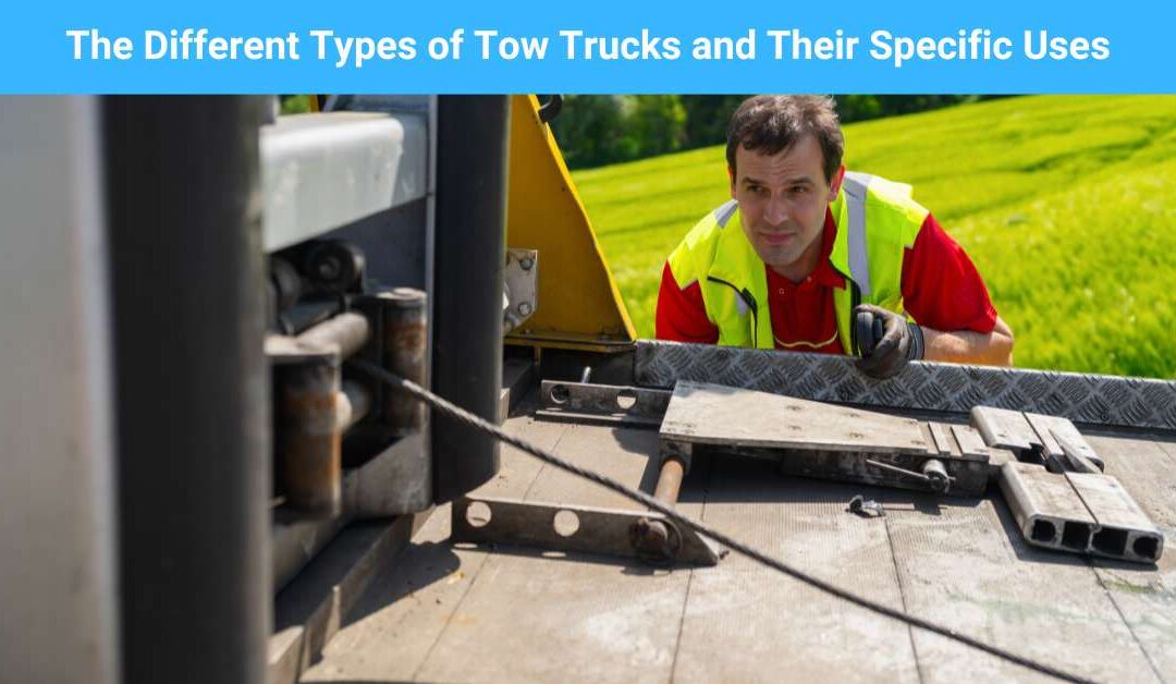 The Different Types of Tow Trucks and Their Specific Uses