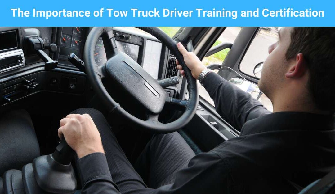 The Importance of Tow Truck Driver Training and Certification