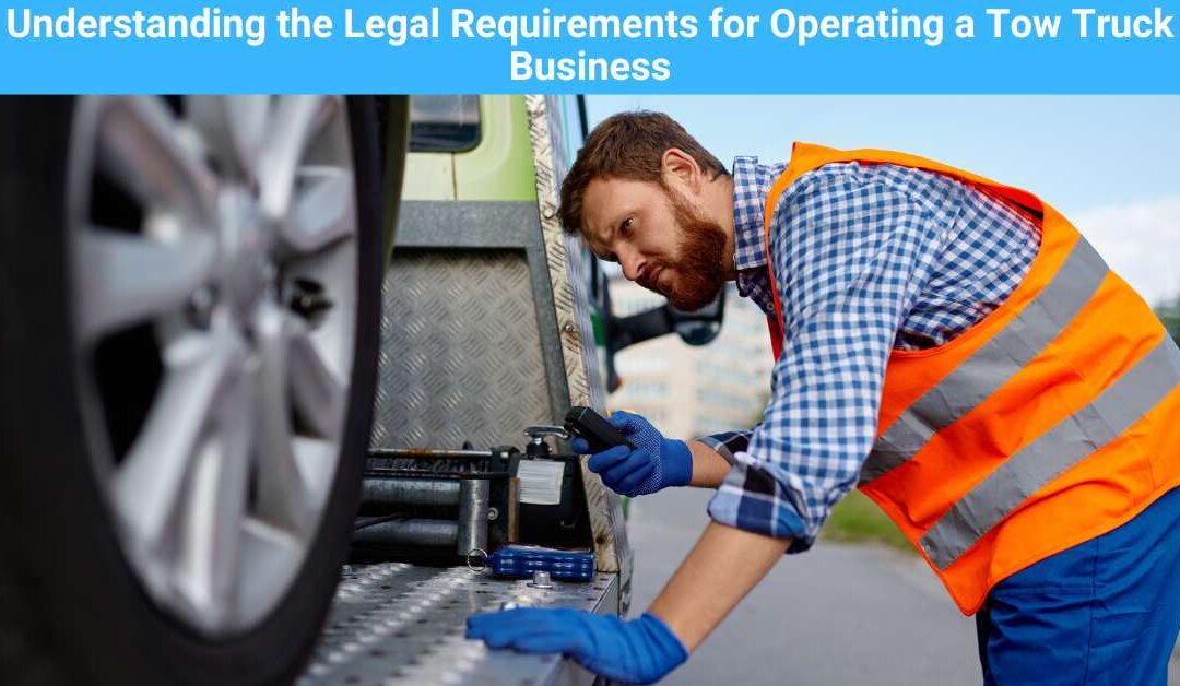 Understanding the Legal Requirements for Operating a Tow Truck Business