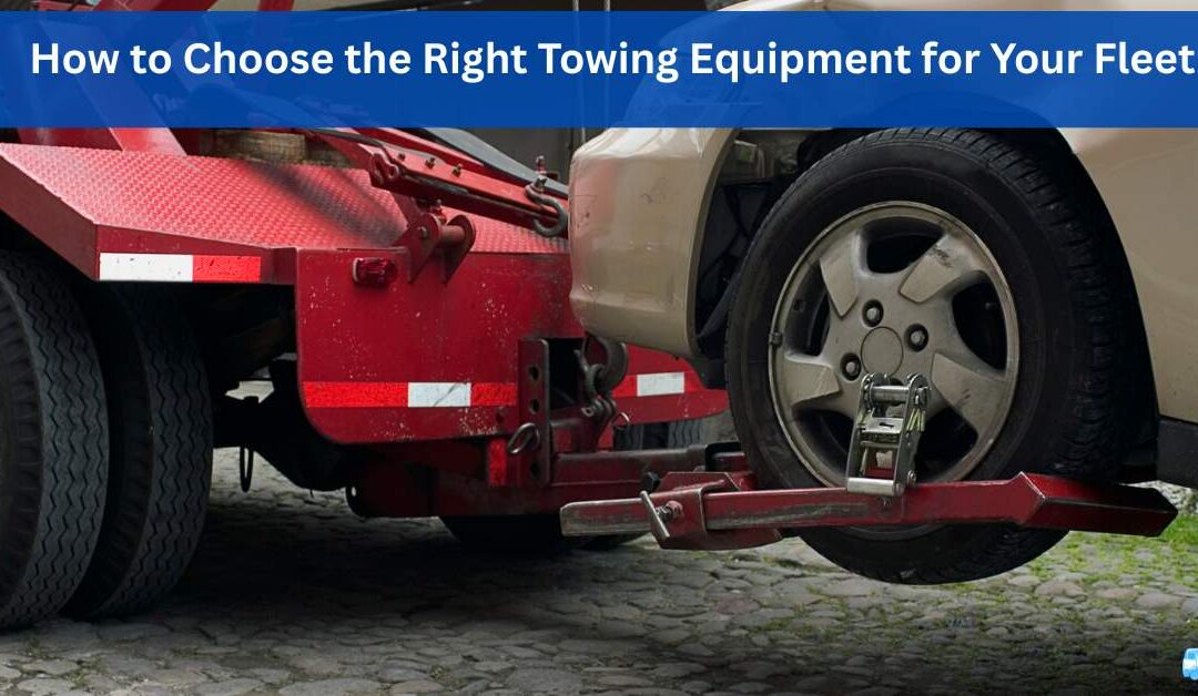 How to Choose the Right Towing Equipment for Your Fleet
