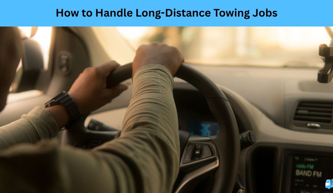 How to Handle Long-Distance Towing Jobs