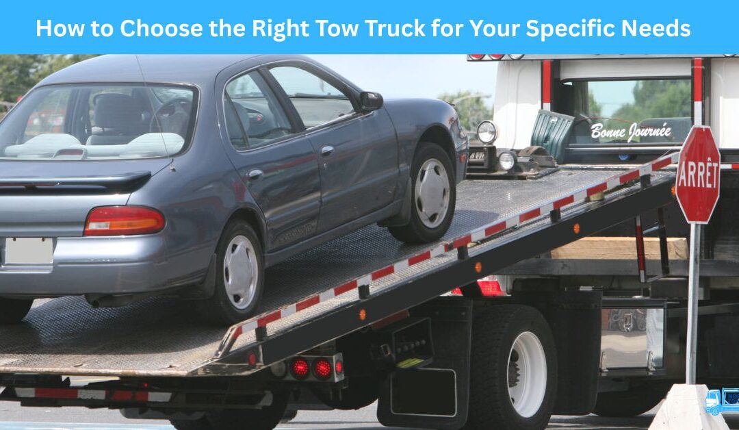 How to Choose the Right Tow Truck for Your Specific Needs