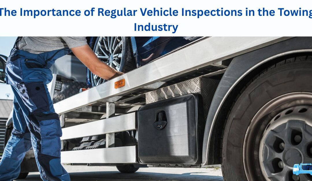 The Importance of Regular Vehicle Inspections in the Towing Industry