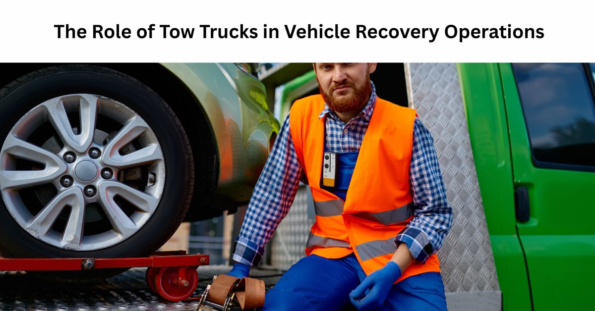 The Role of Tow Trucks in Vehicle Recovery Operations